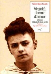 Virginité, chemin d'amour : à l'école d'Elisabeth de la Trinité