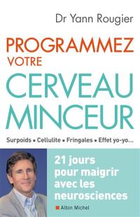 Programmez votre cerveau minceur : surpoids, cellulite, fringales, effet yo-yo... : 21 jours pour maigrir avec les neurosciences