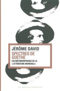 Spectres de Goethe : les métamorphoses de la littérature mondiale