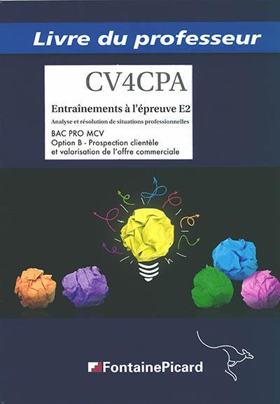 Bac pro MCV, option B, prospection clientèle et valorisation de l'offre commerciale : entraînement à l'épreuve E2, analyse et résolution de situations professionnelles : livre du professeur