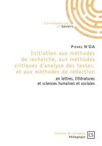 Initiation aux méthodes de recherche, aux méthodes critiques d'analyse des textes, et aux méthodes de rédaction : en lettres, littératures et sciences humaines et sociales