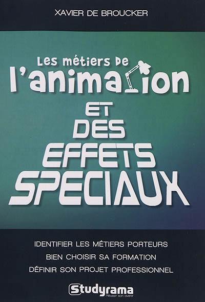 Les métiers de l'animation et des effets spéciaux : identifier les métiers porteurs, bien choisir sa formation, définir son projet professionnel Les métiers de l'animation et des effets spéciaux : identifier les métiers porteurs, bien choisir sa formation, définir son projet professionnel