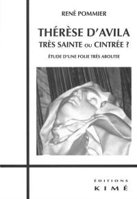 Thérèse d'Avila, très sainte ou cintrée ? : étude d'une folie très aboutie