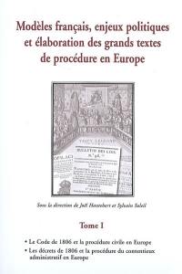 Modèles français, enjeux politiques et élaboration des grands textes de procédure en Europe. Vol. 1. Le code de 1806 et la procédure civile en Europe, les décrets de 1806 et la procédure du contentieux administratif en Europe : actes du colloque organisé à Rennes, les 9 et 10 novembre 2006