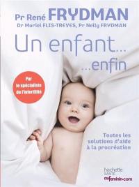 Un enfant... enfin : toutes les solutions d'aide à la procréation