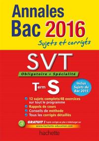 SVT, sciences de la vie et de la terre, obligatoire + spécialité, terminale S : annales bac 2016 : sujets et corrigés