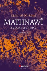 Mathnawî : la quête de l'absolu. Vol. 1-3