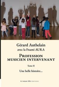 Profession musicien intervenant. Vol. 2. Une belle histoire...