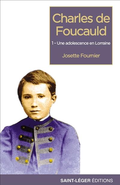 Charles de Foucauld. Vol. 1. Une adolescence en Lorraine