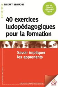 40 exercices ludopédagogiques pour la formation : savoir impliquer les apprenants