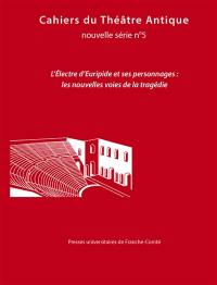 Cahiers du théâtre antique-Cahiers du GITA nouvelle série, n° 5. L'Electre d'Euripide et ses personnages : les nouvelles voies de la tragédie