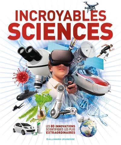 Incroyables sciences : les 80 innovations scientifiques les plus extraordinaires