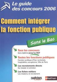 Le guide des concours 2006 : comment intégrer la fonction publique ? : sans le bac