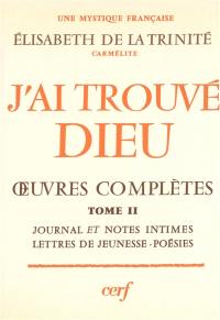 J'ai trouvé Dieu : oeuvres complètes. Vol. 2. Journal, notes intimes, lettres de jeunesse, poésies