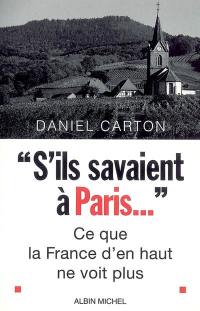 S'ils savaient à Paris... : ce que la France d'en haut ne voit plus