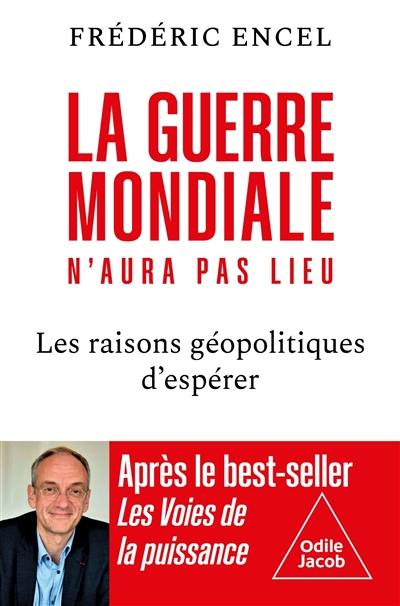 La guerre mondiale n'aura pas lieu : les raisons géopolitiques d'espérer La guerre mondiale n'aura pas lieu : les raisons géopolitiques d'espérer