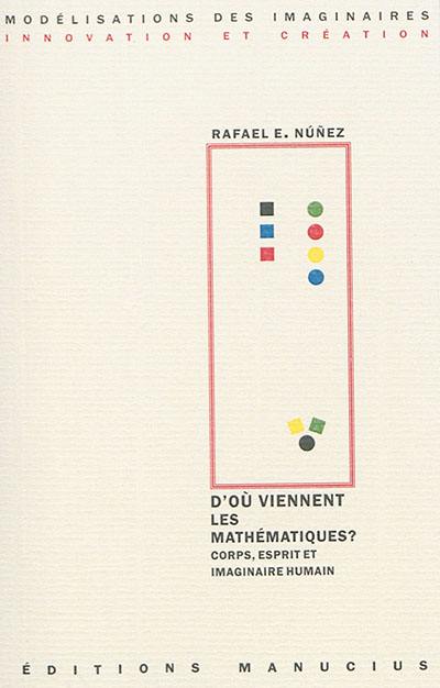 D'où viennent les mathématiques ? : corps, esprit et imaginaire humain