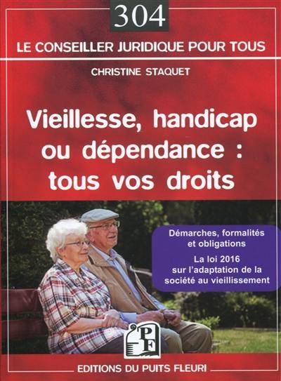 Vieillesse, handicap ou dépendance, tous vos droits : démarches, formalités et obligations : la loi 2016 sur l'adaptation de la société au vieillissement