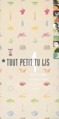 Tout petit tu lis. Vol. 4. Pour les gourmands : des livres qui jouent avec les mets et les mots