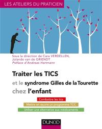 Traiter les tics et le syndrome Gilles de la Tourette chez l'enfant : combattre les tics, mettre en oeuvre un programme TCC, utiliser une alternative aux médicaments