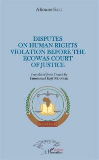 Disputes on human rights violation before the ECOWAS court of justice