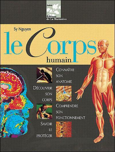 Le corps humain : connaître son anatomie, découvrir son corps, comprendre son fonctionnement, savoir le protéger