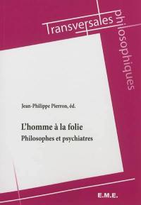 L'homme à la folie : philosophes et psychiatres