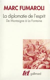 La diplomatie de l'esprit : de Montaigne à La Fontaine