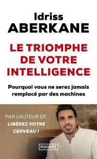 Le triomphe de votre intelligence : pourquoi l'intelligence humaine ne sera jamais remplacée par celle des machines : essai sur l'intelligence artificielle et la noétisation de la société