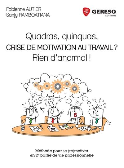 Quadras, quinquas, crise de motivation au travail ? Rien d'anormal ! : méthode pour se (re)motiver en 2e partie de vie professionnelle