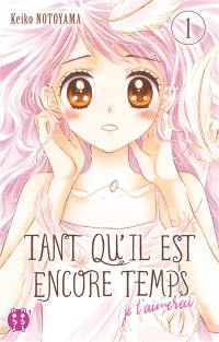 Tant qu'il est encore temps : je t'aimerai. Vol. 1