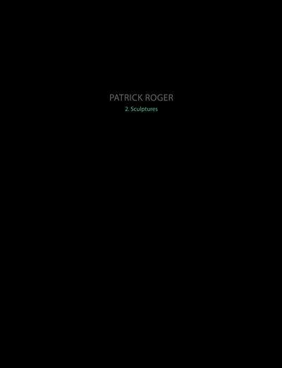 Patrick Roger : sculptures. Vol. 2