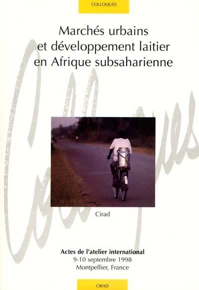 Marchés urbains et développement laitier en Afrique subsaharienne : actes de l'atelier international 9-10 septembre 1998 Montpellier, France