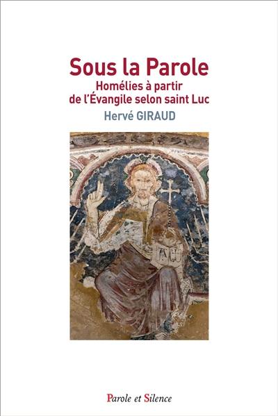 Sous la parole : homélies à partir de l'Evangile selon saint Luc