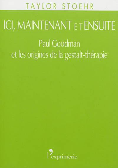 Ici, maintenant et ensuite : Paul Goodman et les origines de la gestalt-thérapie