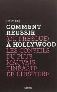 Comment réussir (ou presque) à Hollywood : les conseils du plus mauvais cinéaste de l'histoire