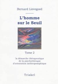 L'homme sur le seuil ou Le pari du développement intérieur. Vol. 2. La démarche thérapeuthique de la psychothérapie d'orientation anthroposophique