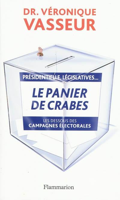 Le panier de crabes : présidentielles, législatives..., : les dessous des campagnes électorales