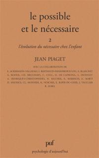 Le Possible et le nécessaire. Vol. 2. L'Evolution du nécessaire chez l'enfant