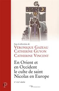 En Orient et en Occident, le culte de saint Nicolas en Europe, Xe-XXIe siècle : actes du colloque de Lunéville et Saint-Nicolas-de-Port, 5-7 décembre 2013