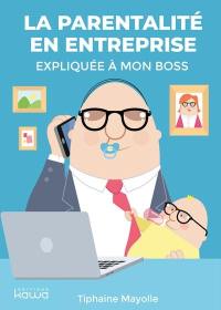 La parentalité en entreprise expliquée à mon boss