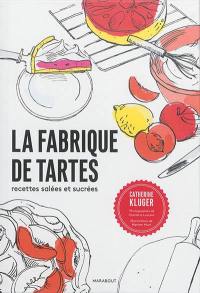 La fabrique de tartes : salées et sucrées