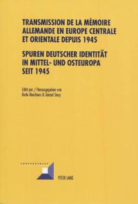 Transmission de la mémoire allemande en Europe centrale et orientale depuis 1945. Spuren deutscher Identität in Mittel-und Osteuropa seit 1945