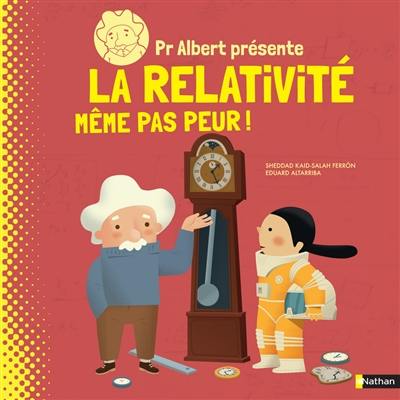 Pr Albert présente. La relativité : même pas peur !