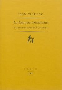 La logique totalitaire : essai sur la crise de l'Occident