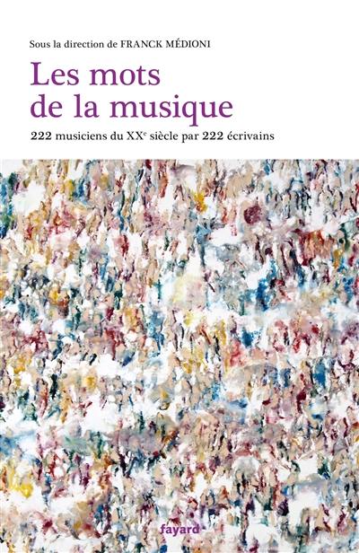 Les mots de la musique : 222 musiciens du XXe siècle par 222 écrivains