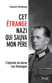 Cet étrange nazi qui sauva mon père : l'odyssée du baron von Hoiningen