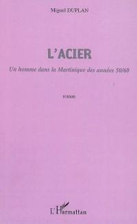 L'Acier : un homme dans la Martinique des années 1950-1960