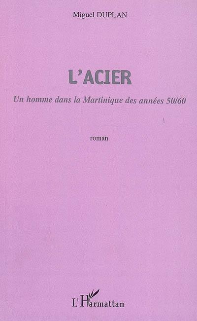 L'Acier : un homme dans la Martinique des années 1950-1960