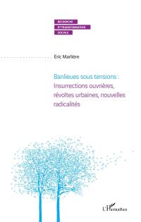 Banlieues sous tensions : insurrections ouvrières, révoltes urbaines, nouvelles radicalités